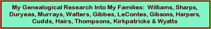 My Genealogical Research Into My Families: Williams, Sharps, Duryeas, Murrays, Walters, Gibbes, LeContes, Gibsons, Harpers, Cudds, Hairs, Thompsons, Kirkpatricks & Wyatts